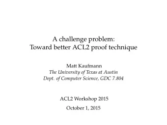 A challenge problem:  Toward better ACL2 proof technique  Matt Kaufmann  The University of Texas at