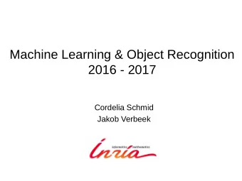 Machine Learning &amp; Object Recognition  2016 - 2017  Cordelia Schmid  Jakob Verbeek  Content of