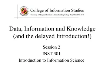 Data, Information and Knowledge  (and the delayed Introduction!)  Session 2  INST 301  Introduction