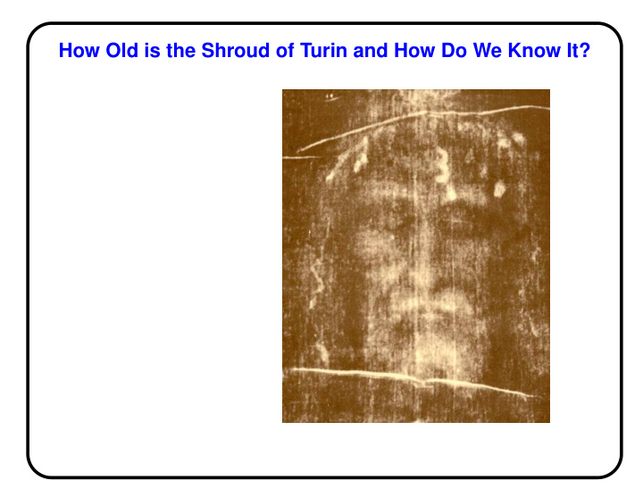 how old is the shroud of turin and how do we know it