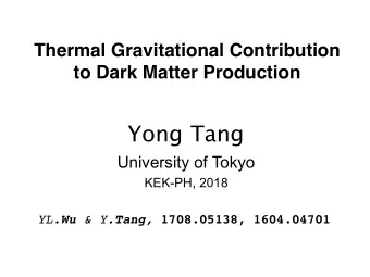 Yong Tang  University of Tokyo  KEK-PH, 2018 YL. Wu &amp; Y. Tang , 1708.05138, 1604.04701  Yong