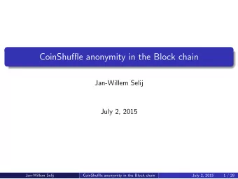 CoinShuffle anonymity in the Block chain  Jan-Willem Selij  July 2, 2015  Jan-Willem Selij