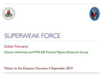 SUPERWEAK FORCE  Zoltn Trcsnyi  Etvs University and MTA-DE Particle Physics Research