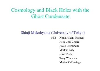 Cosmology and Black Holes with the  Ghost Condensate  Shinji Mukohyama (University of Tokyo)  with