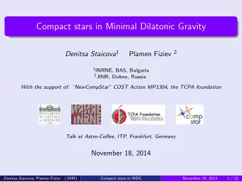 Compact stars in Minimal Dilatonic Gravity Denitsa Staicova 1 Plamen Fiziev 2 1 INRNE, BAS,