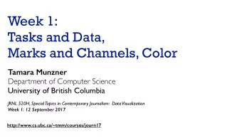 Week 1:  Tasks and Data,   Marks and Channels, Color  Tamara Munzner  Department of Computer