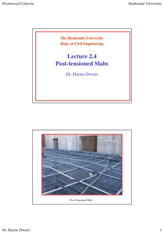 Lecture 2.4  Post-tensioned Slabs  Dr. Hazim Dwairi  Post-Tensioned Slab  Dr. Hazim Dwairi  1