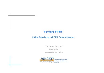 Toward FTTH  Jolle Toledano, ARCEP Commissioner  DigiWorld Summit  Montpellier  November 18, 2009