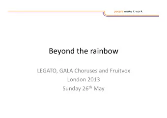 Beyond  the  rainbow    LEGATO,  GALA  Choruses  and  Fruitvox    London