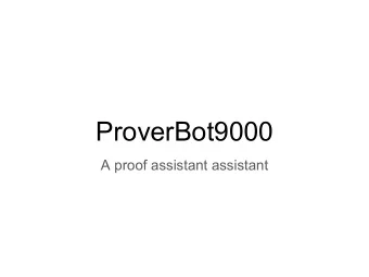 ProverBot9000  A proof assistant assistant  Proofs are hard  Proof assistants are hard  Big Idea: