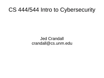 CS 444/544 Intro to Cybersecurity  Jed Crandall  crandall@cs.unm.edu  A little about me