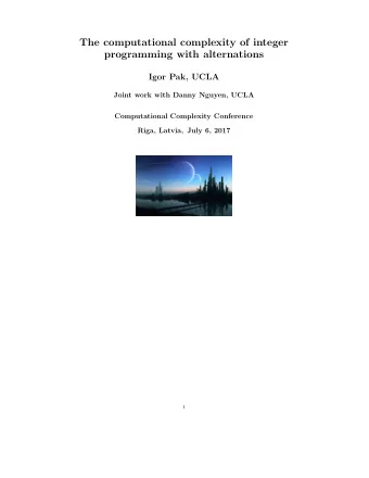 The computational complexity of integer  programming with alternations  Igor Pak, UCLA  Joint work