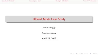 Offload Mode Case Study  James Briggs 1 COSMOS DiRAC  April 28, 2015  Case Study: Modal2d