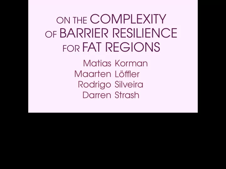 on the complexity of barrier resilience for fat regions