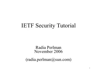 IETF Security Tutorial  Radia Perlman  November 2006  (radia.perlman@sun.com)  1  Why an IETF