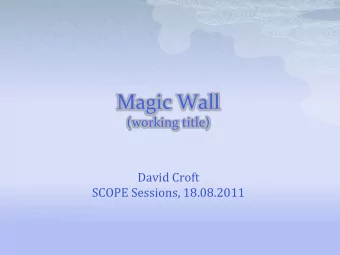 Magic Wall  (working title)  David Croft  SCOPE Sessions, 18.08.2011  Magic Wall  THE PRINCIPLE