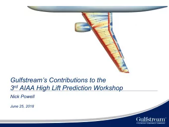 Gulfstreams Contributions to the 3 rd AIAA High Lift Prediction Workshop  Nick Powell  June 25,