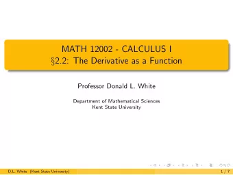 MATH 12002 - CALCULUS I  2.2: The Derivative as a Function  Professor Donald L. White  Department