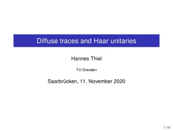 Diffuse traces and Haar unitaries  Hannes Thiel  TU Dresden  Saarbr  ucken, 11. November 2020  1