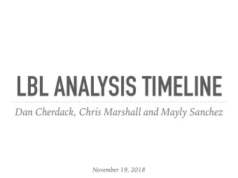 LBL ANALYSIS TIMELINE  Dan Cherdack, Chris Marshall and Mayly Sanchez  November 19, 2018  LBL