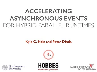 ACCELERATING ASYNCHRONOUS EVENTS  FOR HYBRID PARALLEL RUNTIMES  Kyle C. Hale and Peter Dinda  1