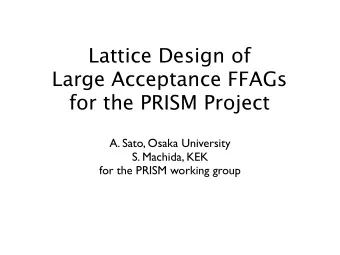 Lattice Design of  Large Acceptance FFAGs  for the PRISM Project  A. Sato, Osaka University  S.