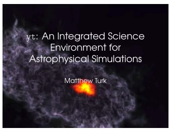 yt : An Integrated Science  Environment for  Astrophysical Simulations  Matthew Turk  There is only