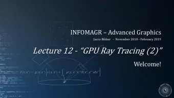 Lecture 12 - GPU Ray Tracing (2)  Welcome!  ,   = (,   )