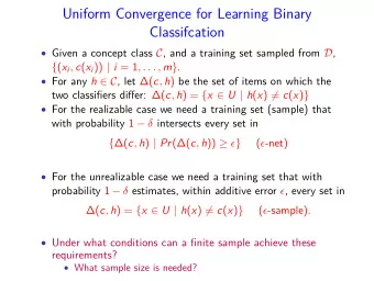 Uniform Convergence for Learning Binary  Classifcation  Given a concept class C , and a training