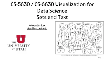 CS-5630 / CS-6630 Visualization for  Data Science  Sets and Text  Alexander Lex  alex@sci.utah.edu