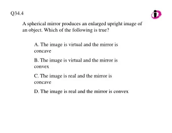 Q34.4  A spherical mirror produces an enlarged upright image of  A spherical mirror produces an