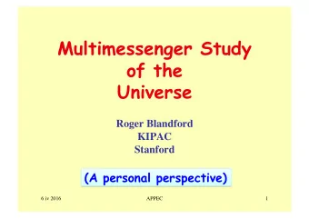 Multimessenger Study  of the  Universe  Roger Blandford  KIPAC  Stanford  (A personal perspective)