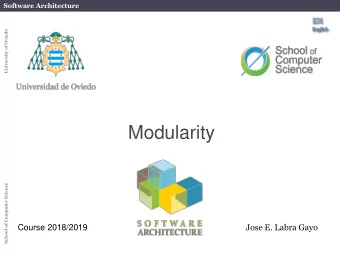 Modularity  School of Computer Science  Jose E. Labra Gayo  Course 2018/2019  School of Computer