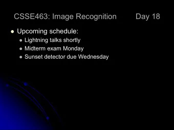 CSSE463: Image Recognition  Day 18  Upcoming schedule:  Lightning talks shortly  Midterm