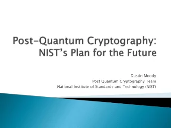 Dustin Moody  Post Quantum Cryptography Team  National Institute of Standards and Technology (NIST)