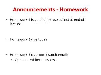 Announcements - Homework  Homework 1 is graded, please collect at end of  lecture  Homework 2