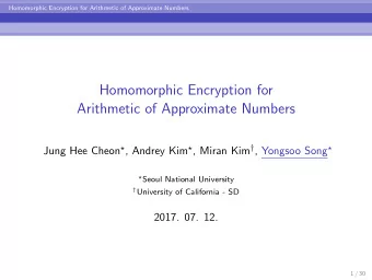 Homomorphic Encryption for  Arithmetic of Approximate Numbers Jung Hee Cheon  , Andrey Kim  ,