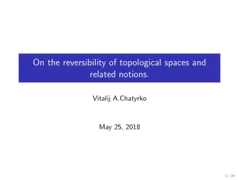 On the reversibility of topological spaces and  related notions.  Vitalij A.Chatyrko  May 25, 2018