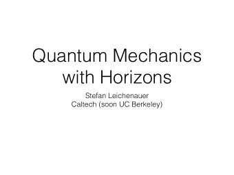 Quantum Mechanics  with Horizons  Stefan Leichenauer  Caltech (soon UC Berkeley)  Outline