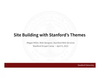 Site Building with Stanfords Themes Megan Miller, Web Designer, Stanford Web Services Stanford