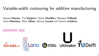 Variable-width contouring for additive manufacturing Samuel Hornus , Tim Kuipers , Olivier