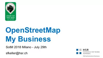 OpenStreetMap  My Business  SotM 2018 Milano - July 29th  sfkeller@hsr.ch  Intro  OpenStreetMap My