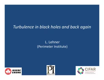 Turbulence in black holes and back again  L. Lehner  (Perimeter Institute)  Motivation