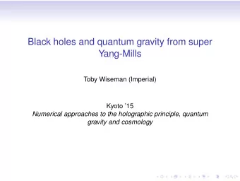 Black holes and quantum gravity from super  Yang-Mills  Toby Wiseman (Imperial)  Kyoto 15