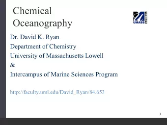 Chemical  Oceanography  Dr. David K. Ryan  Department of Chemistry  University of Massachusetts