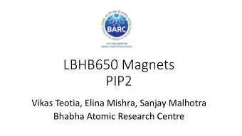 LBHB650 Magnets  PIP2  Vikas Teotia, Elina Mishra, Sanjay Malhotra  Bhabha Atomic Research Centre