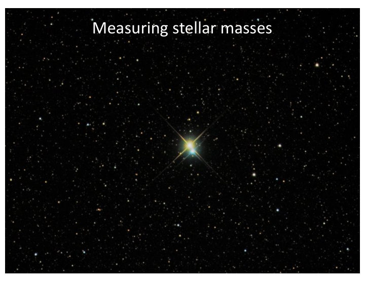 measuring stellar masses we measure mass using gravity