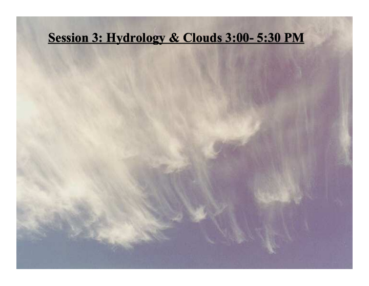 session 3 hydrology clouds 3 00 5 30 pm session 3