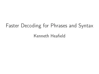 Faster Decoding for Phrases and Syntax  Kenneth Heafield  Translation is Expensive speed-up in