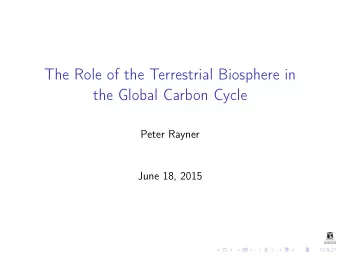 The Role of the Terrestrial Biosphere in  the Global Carbon Cycle  Peter Rayner  June 18, 2015